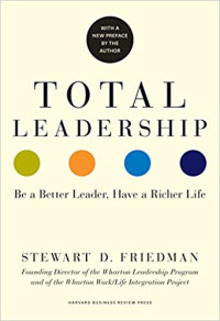 Total Leadership : Be a Better Leader, Have a Richer Life