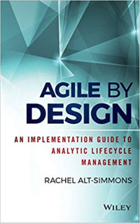 Agile By Design : An Implementation Guide to Analytic Lifecycle Managent