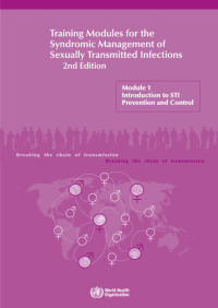 Training Modules for the Syndromic Management of Sexually Transmitted Infections 2nd Edition : Module 1 Introduction To STI Prevention And Control