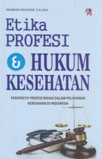 Etika Profesi & Hukum Kesehatan : Perspektif Profesi Bidan dalam Pelayanan Kebidanan Di Indonesia