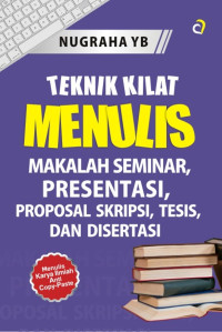 Teknik Kilat Menulis Makalah Seminar, Presentasi, Proposal Skripsi, Tesis, dan Disertasi