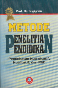 Metode Penelitian Pendidikan : Pendekatan Kuantitatif, Kualitatif, dan R&D