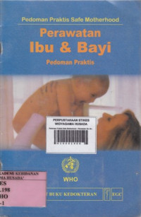 Pedoman Praktis Safe Motherhood : Perawatan Ibu dan Bayi