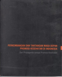 Perkembangan Dan Tantangan Masa Depan Promosi Kesehatan Di Indonesia : Dari Propaga Sampai Promosi Kesehatan