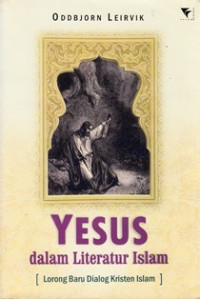 Yesus Dalam Literatur Islam (Lorong Baru Dialog Kristen Islam)