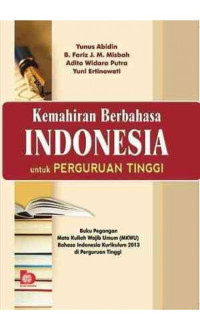 Kemahiran Berbahasa Indonesia untuk Perguruan Tinggi : Buku Pegangan Mata Kuliah Wajib Umum (MKWU) Bahasa Indonesia Kurikulum 2013 di Perguruan Tinggi